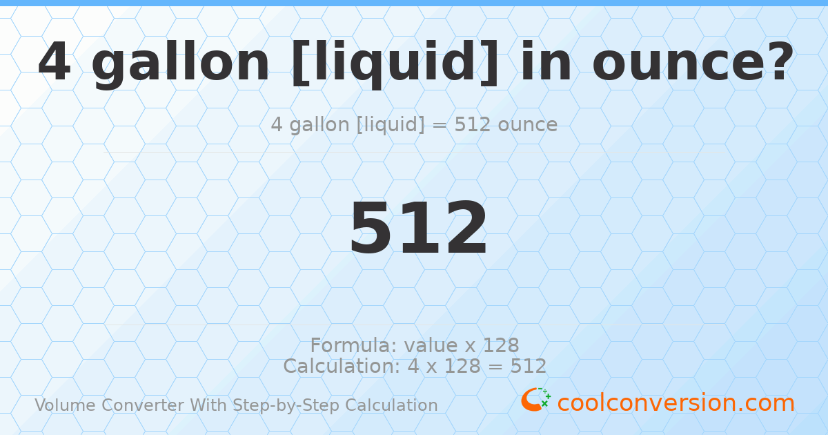 4 gallons [liquid] = 512 ounces